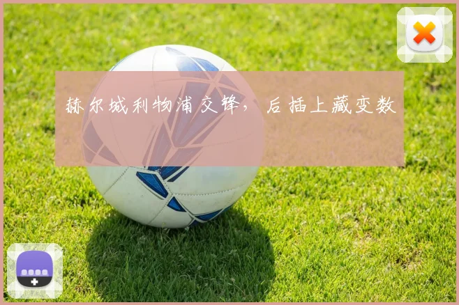 赫尔城利物浦交锋,后插上藏变数