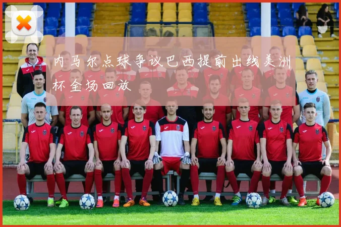 内马尔点球争议巴西提前出线美洲杯全场回放