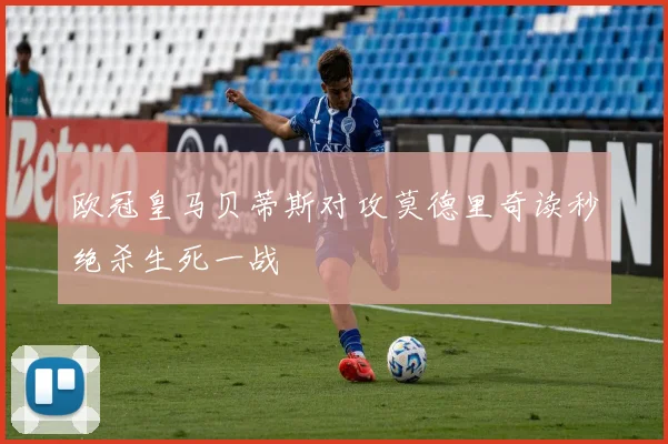 欧冠皇马贝蒂斯对攻莫德里奇读秒绝杀生死一战