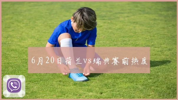 6月20日荷兰vs瑞典赛前热度