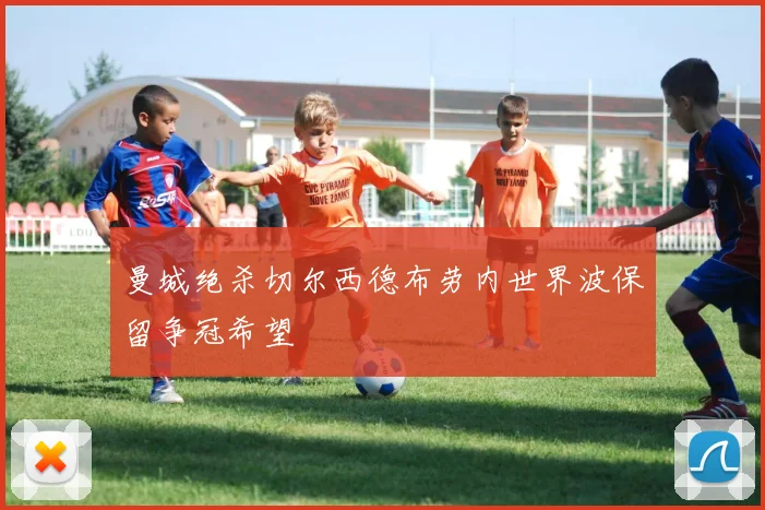 曼城绝杀切尔西德布劳内世界波保留争冠希望