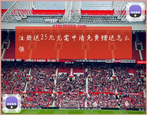 注册送25元无需申请免费赠送怎么领