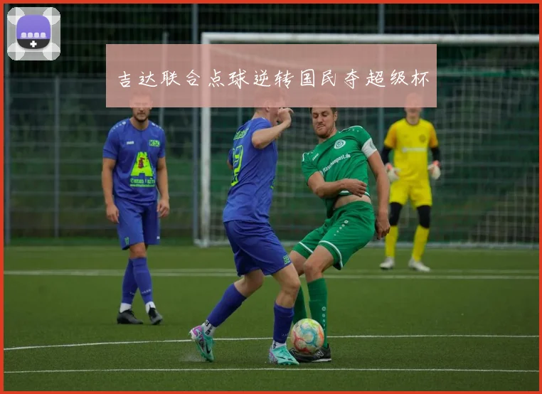 吉达联合点球逆转国民夺超级杯