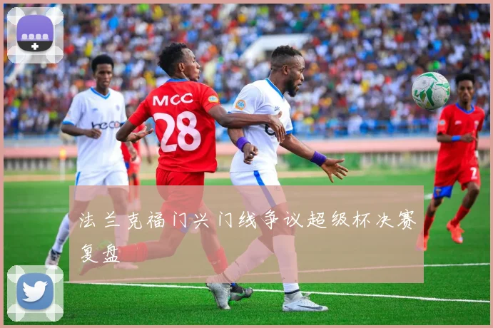 法兰克福门兴门线争议超级杯决赛复盘