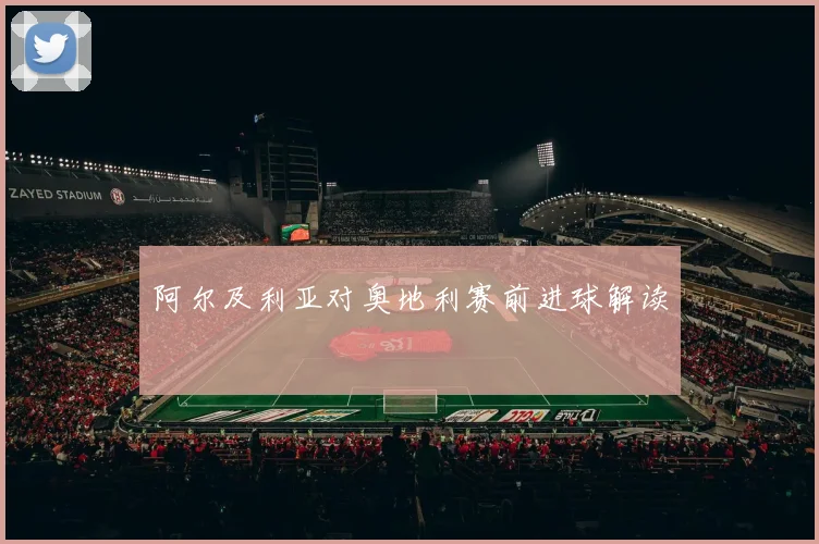 阿尔及利亚对奥地利赛前进球解读