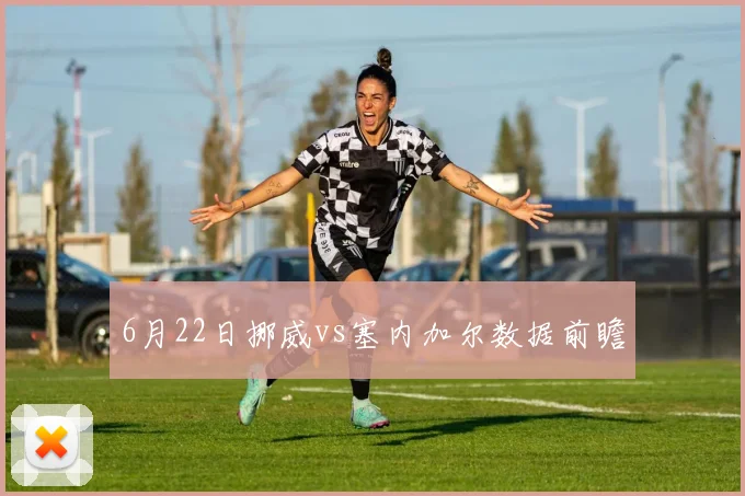 6月22日挪威vs塞内加尔数据前瞻