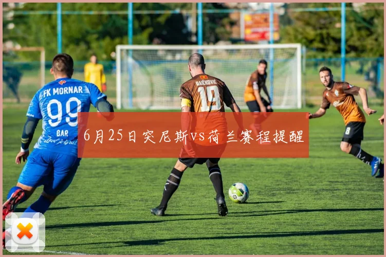 6月25日突尼斯vs荷兰赛程提醒