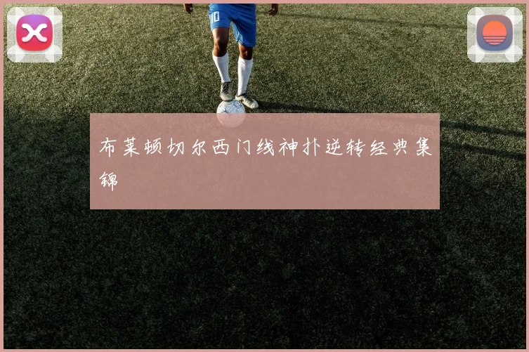 布莱顿切尔西门线神扑逆转经典集锦