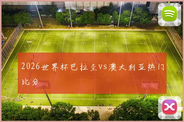 2026世界杯巴拉圭vs澳大利亚热门比分