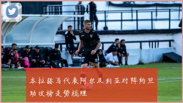 本拉赫马代表阿尔及利亚对阵约旦助攻榜走势梳理