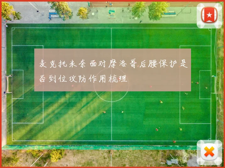 麦克托米奈面对摩洛哥后腰保护是否到位攻防作用梳理